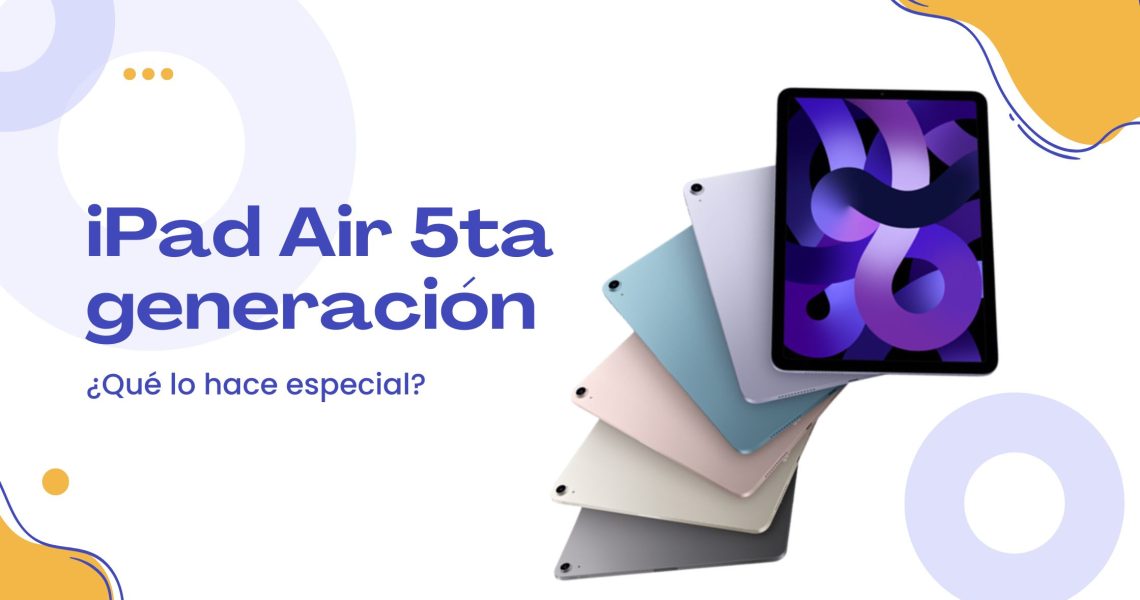 ¿Qué hace especial al iPad Air 5ta generación?